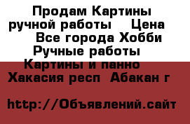 Продам.Картины ручной работы. › Цена ­ 5 - Все города Хобби. Ручные работы » Картины и панно   . Хакасия респ.,Абакан г.